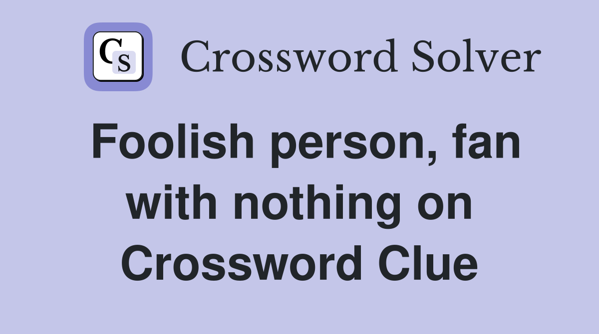 Foolish person, fan with nothing on Crossword Clue