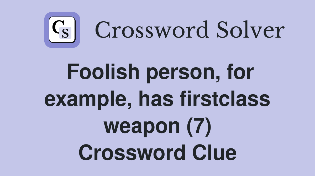 Foolish person, for example, has firstclass weapon (7) Crossword Clue