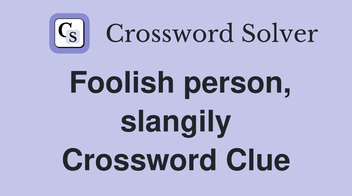 Foolish person, slangily Crossword Clue