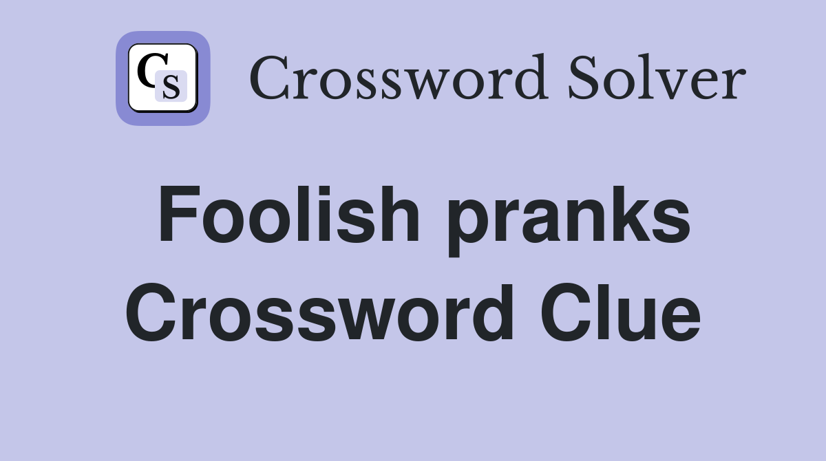 Foolish pranks Crossword Clue
