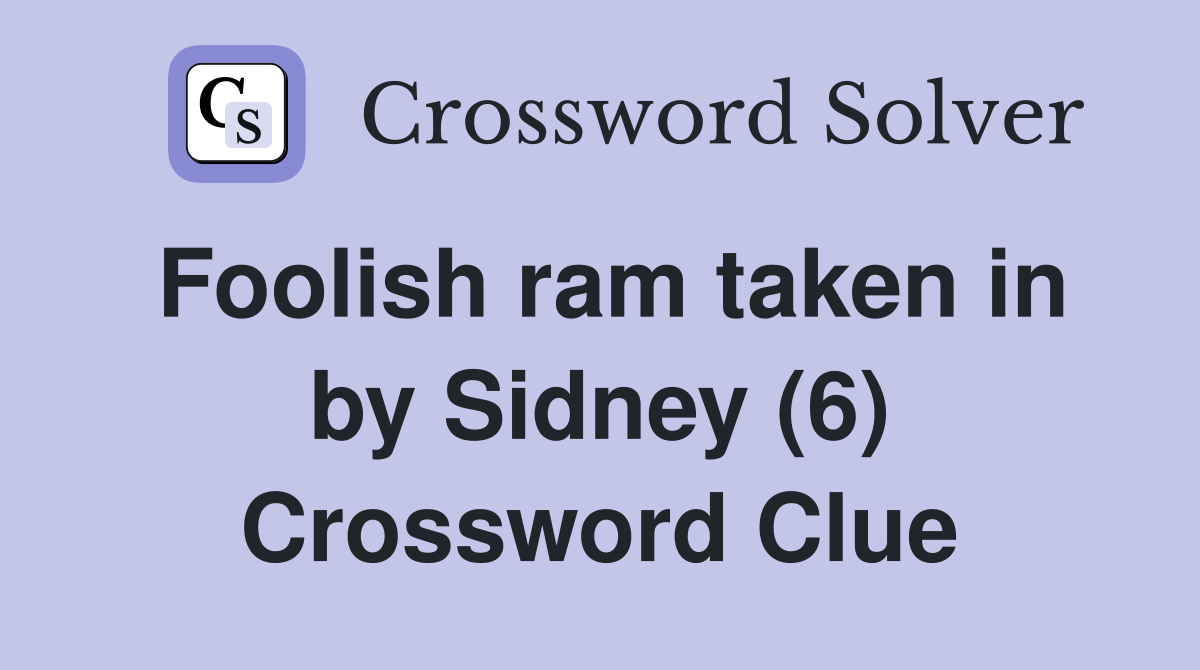 Foolish ram taken in by Sidney (6) Crossword Clue