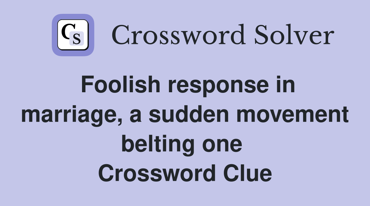 Foolish response in marriage, a sudden movement belting one  Crossword Clue