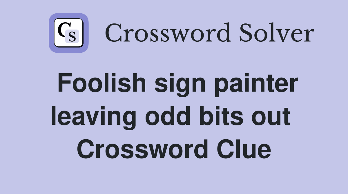 Foolish sign painter leaving odd bits out  Crossword Clue