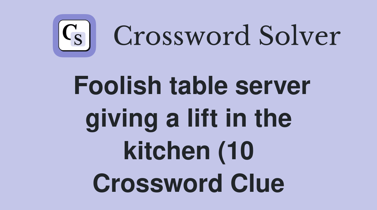 Foolish table server giving a lift in the kitchen (10) Crossword Clue Foolish table server giving a lift in the kitchen (10) Crossword Clue
