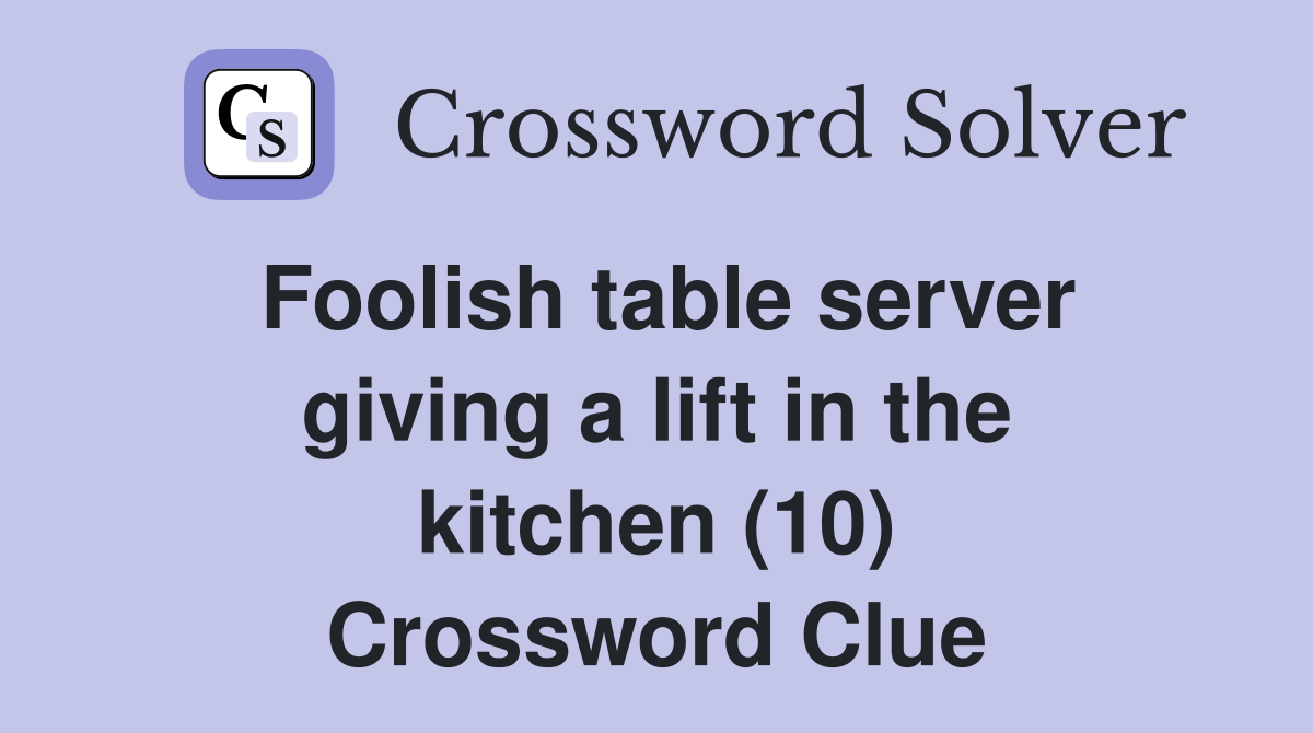 Foolish table server giving a lift in the kitchen (10) Crossword Clue