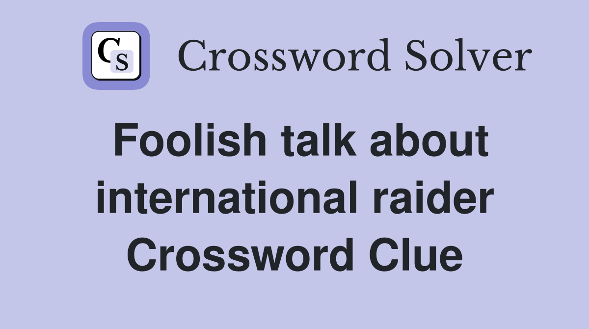 Foolish talk about international raider Crossword Clue