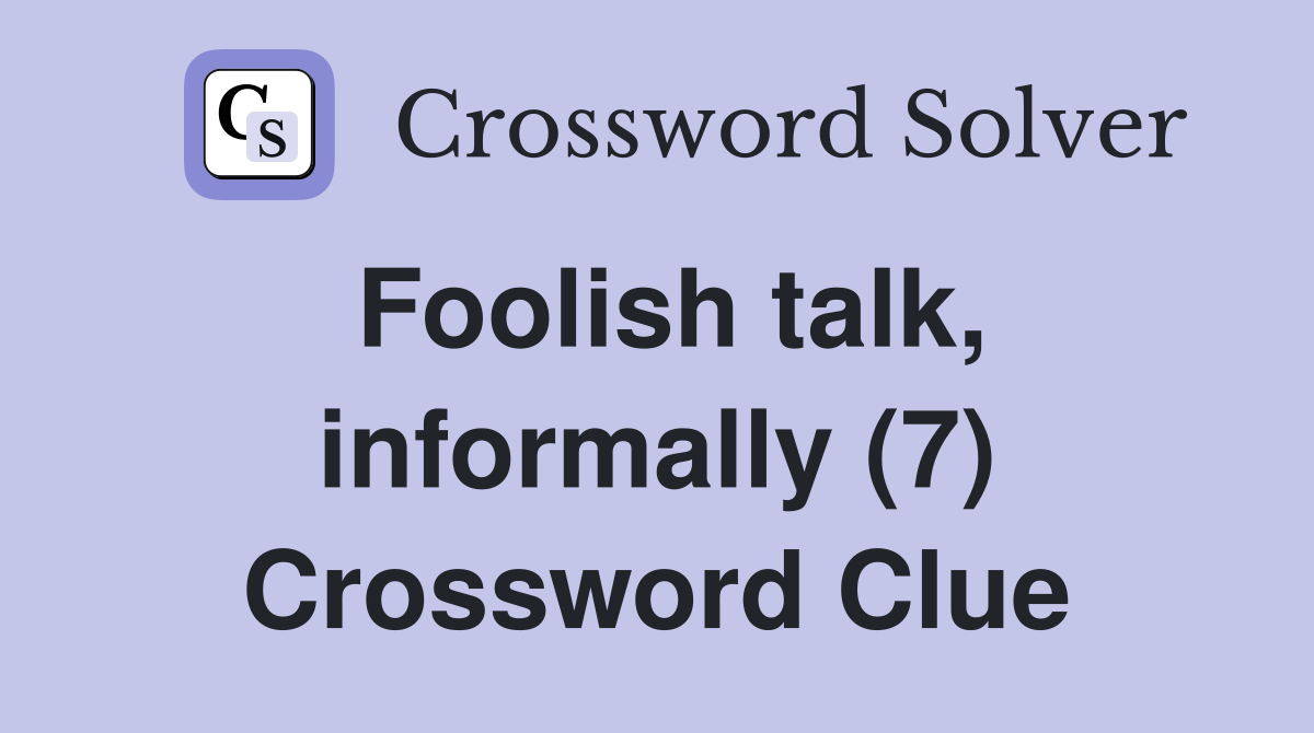Foolish talk, informally (7) Crossword Clue