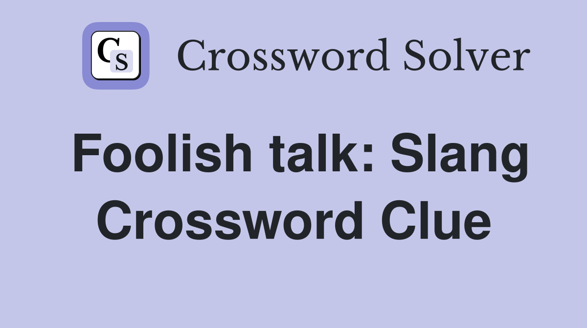 Foolish talk: Slang Crossword Clue