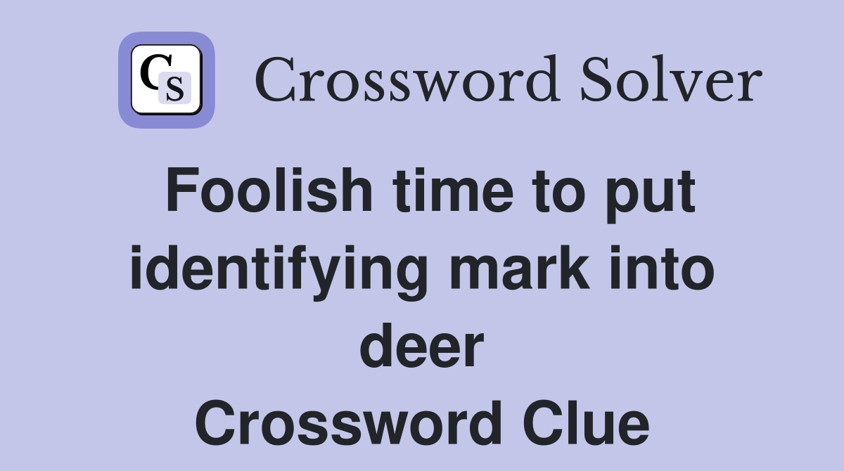 Foolish time to put identifying mark into deer Crossword Clue