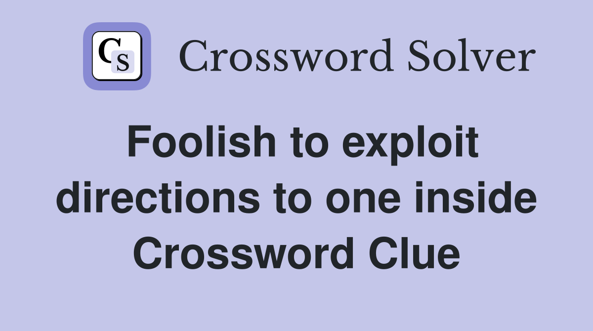 Foolish to exploit directions to one inside Crossword Clue
