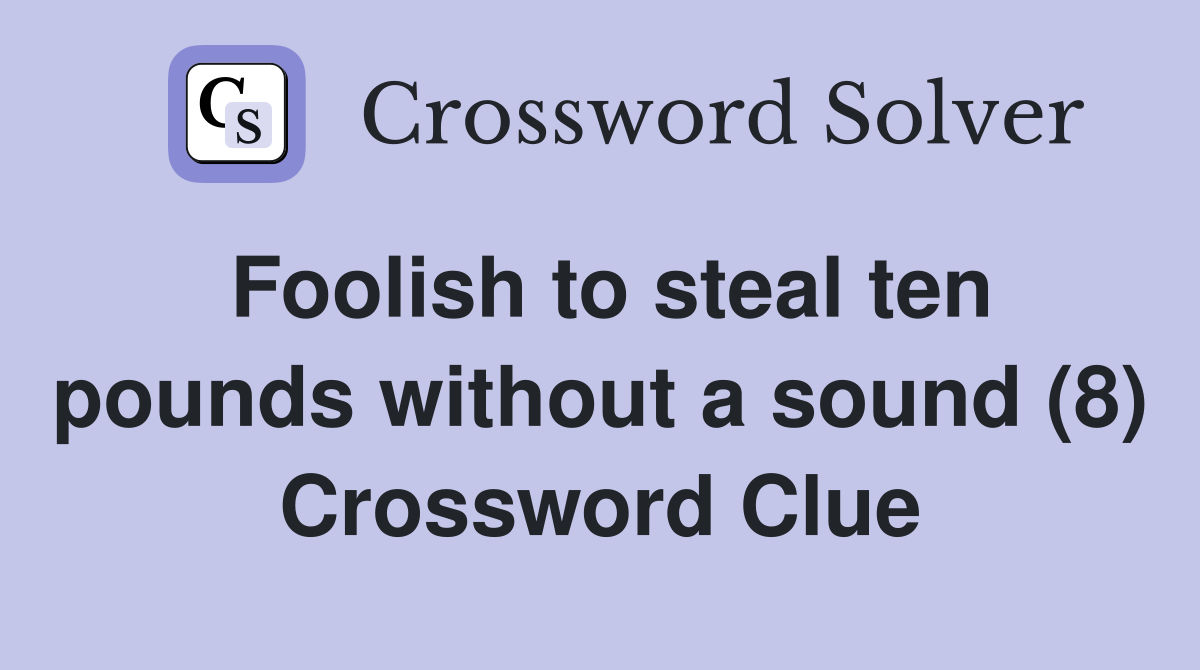 Foolish to steal ten pounds without a sound (8) Crossword Clue