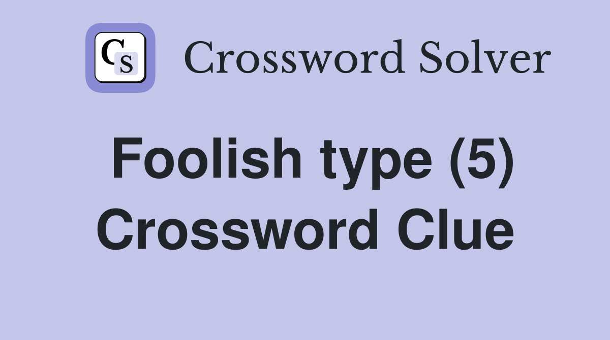 Foolish type (5) Crossword Clue