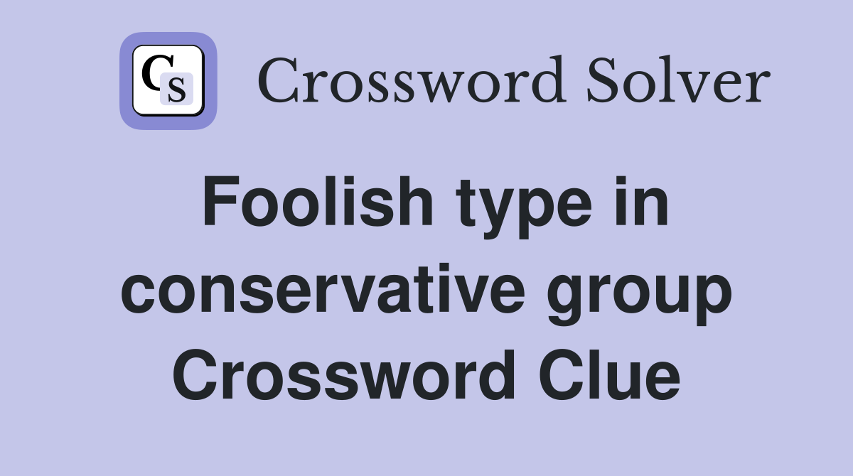 Foolish type in conservative group Crossword Clue