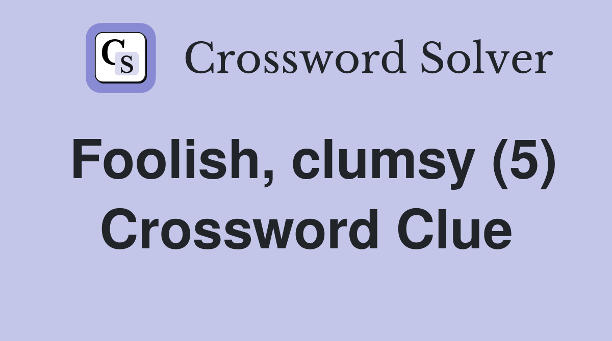 Foolish, clumsy (5) Crossword Clue