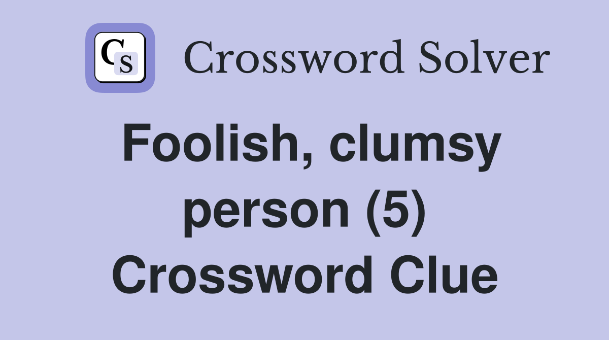 Foolish, clumsy person (5) Crossword Clue
