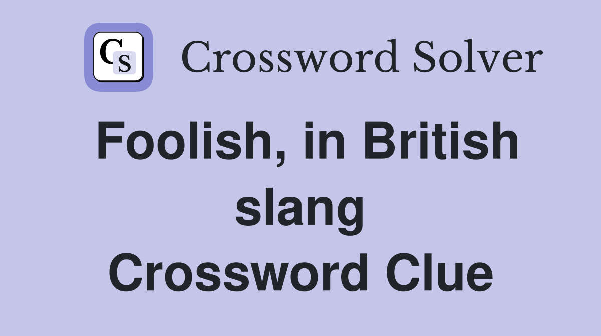Foolish, in British slang Crossword Clue