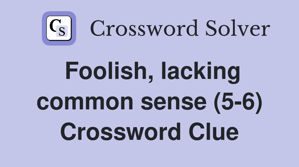 Foolish, lacking common sense (5-6) Crossword Clue