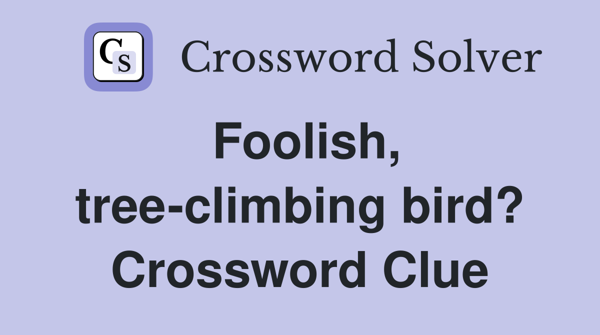 Foolish, tree-climbing bird? Crossword Clue