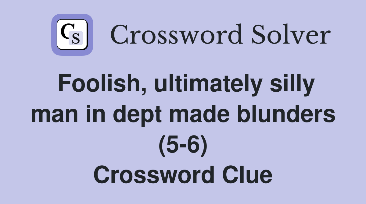 Foolish, ultimately silly man in dept made blunders (5-6) Crossword Clue