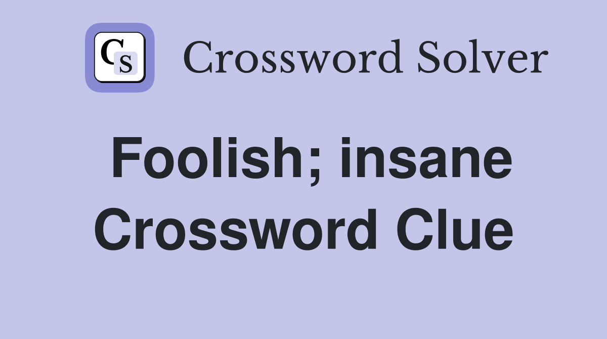 Foolish; insane Crossword Clue
