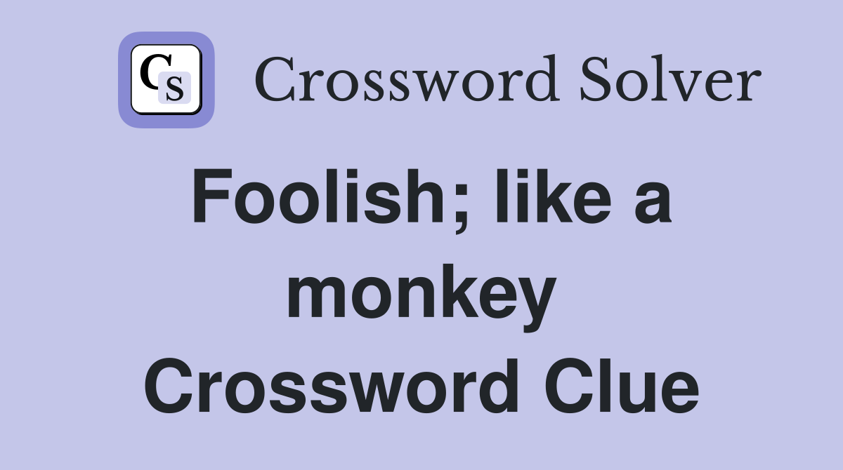 Foolish; like a monkey Crossword Clue