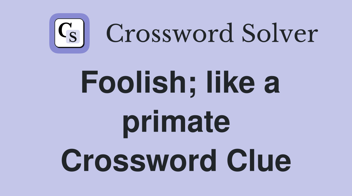 Foolish; like a primate Crossword Clue