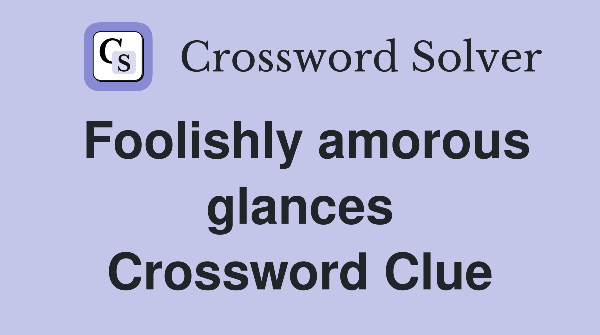 Foolishly amorous glances Crossword Clue