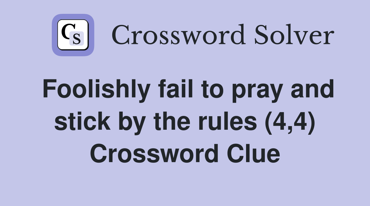 Foolishly fail to pray and stick by the rules (4,4) Crossword Clue
