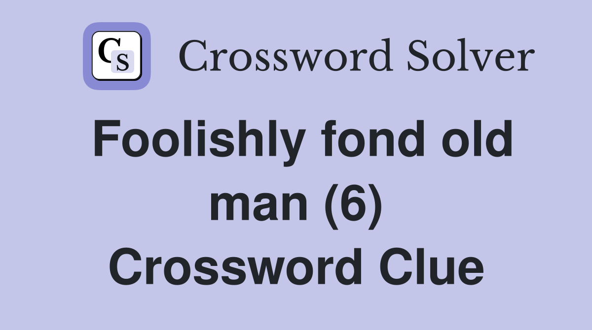 Foolishly fond old man (6) Crossword Clue