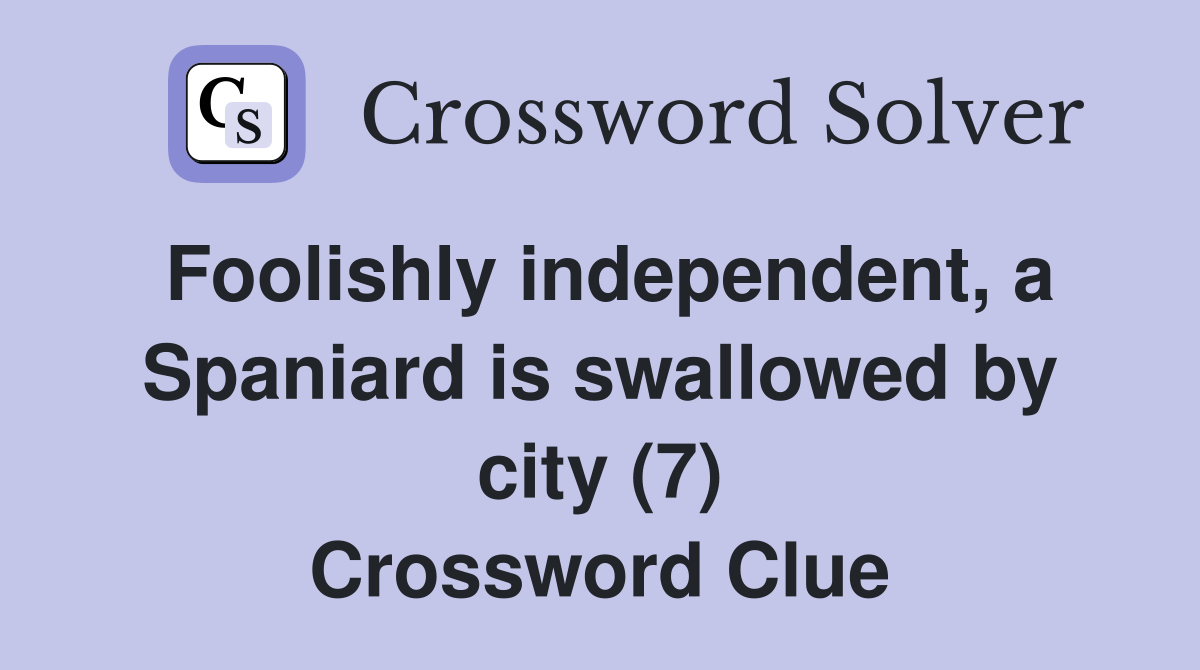 Foolishly independent, a Spaniard is swallowed by city (7) Crossword Clue