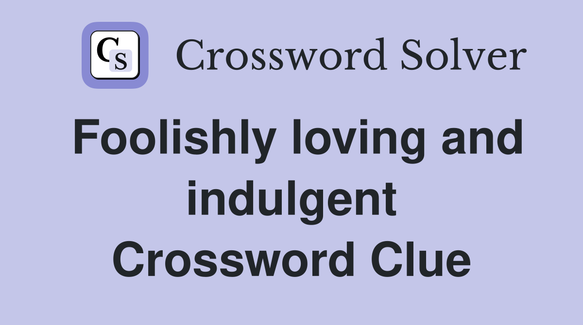 Foolishly loving and indulgent Crossword Clue