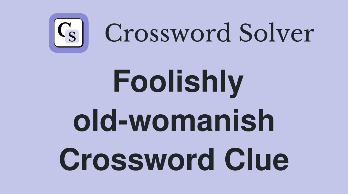 Foolishly old-womanish Crossword Clue