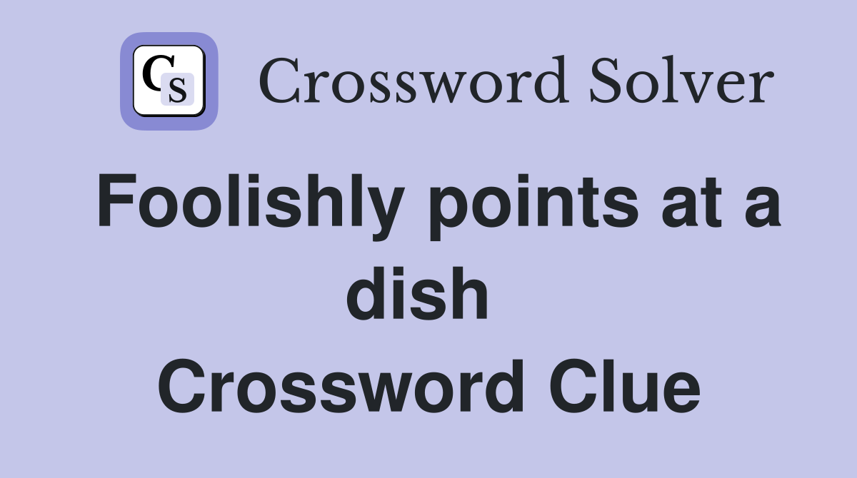 Foolishly points at a dish  Crossword Clue