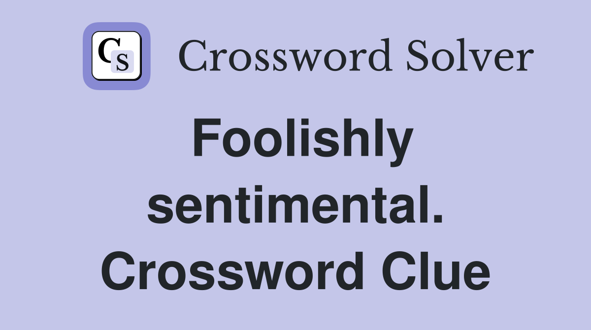 Foolishly sentimental. Crossword Clue