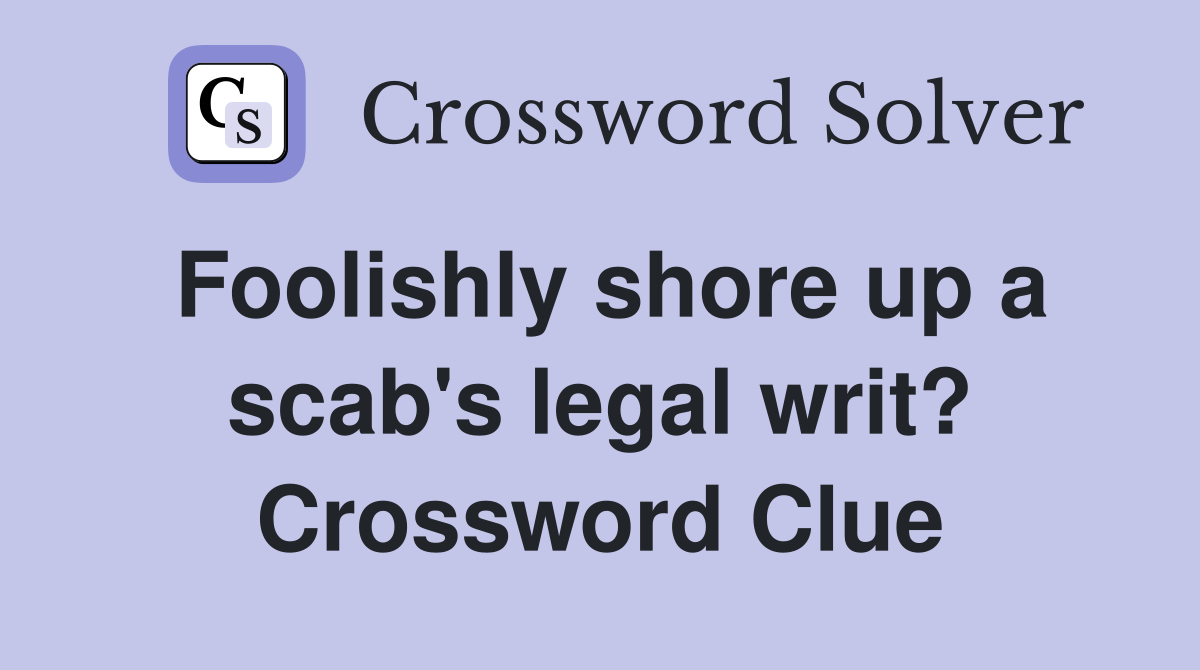 Foolishly shore up a scab's legal writ? Crossword Clue