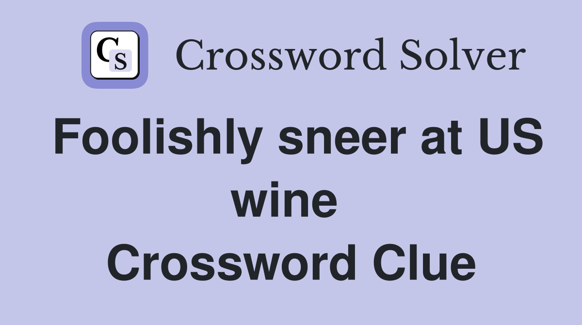 Foolishly sneer at US wine  Crossword Clue