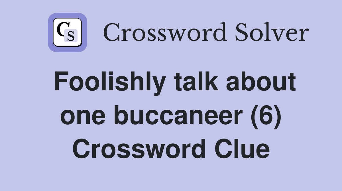 Foolishly talk about one buccaneer (6) Crossword Clue