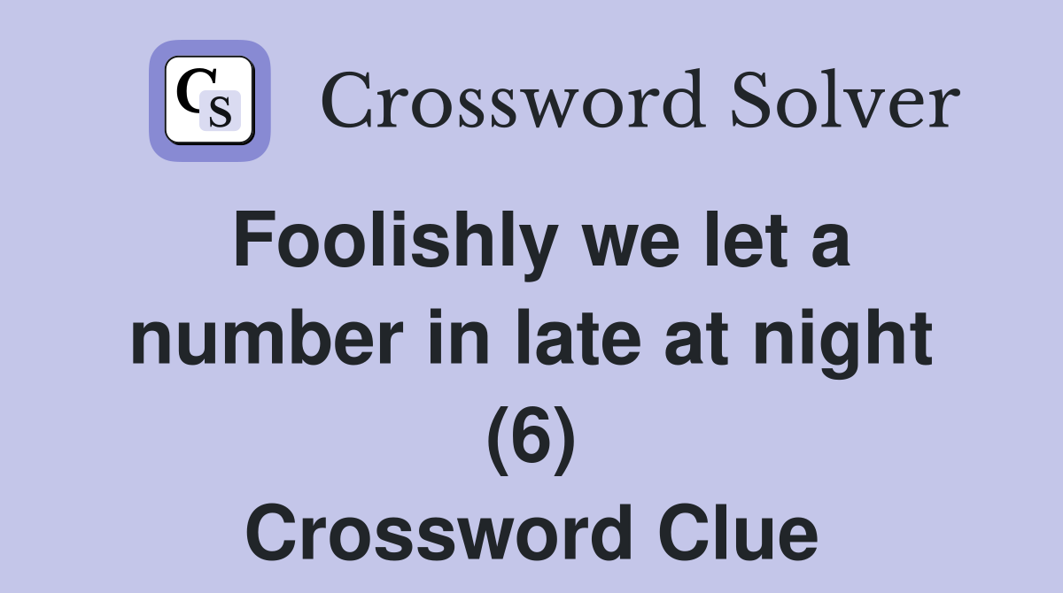 Foolishly we let a number in late at night (6) Crossword Clue