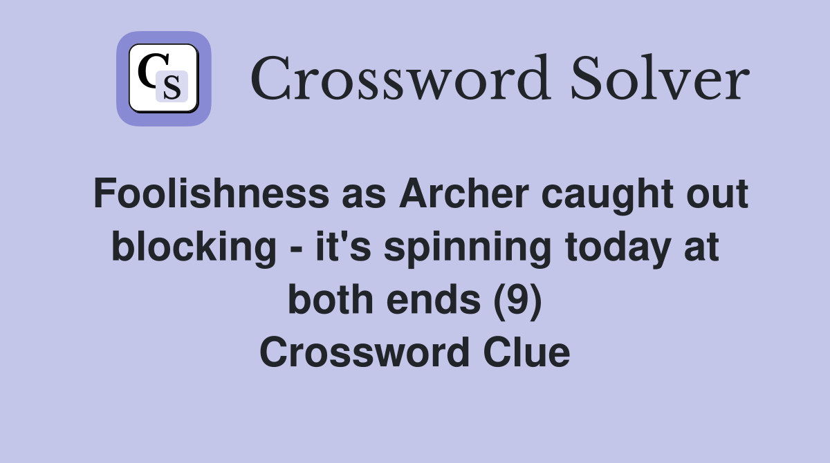 Foolishness as Archer caught out blocking - it's spinning today at both ends (9) Crossword Clue
