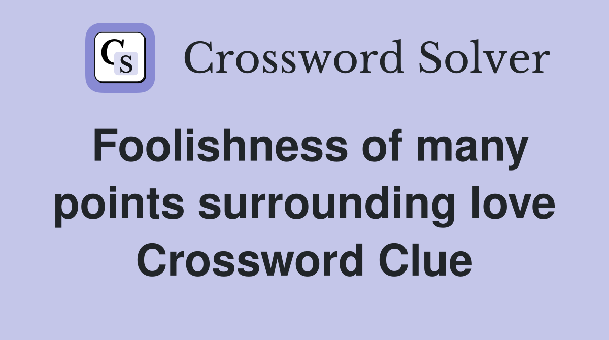 Foolishness of many points surrounding love Crossword Clue