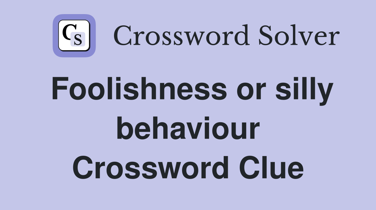Foolishness or silly behaviour Crossword Clue