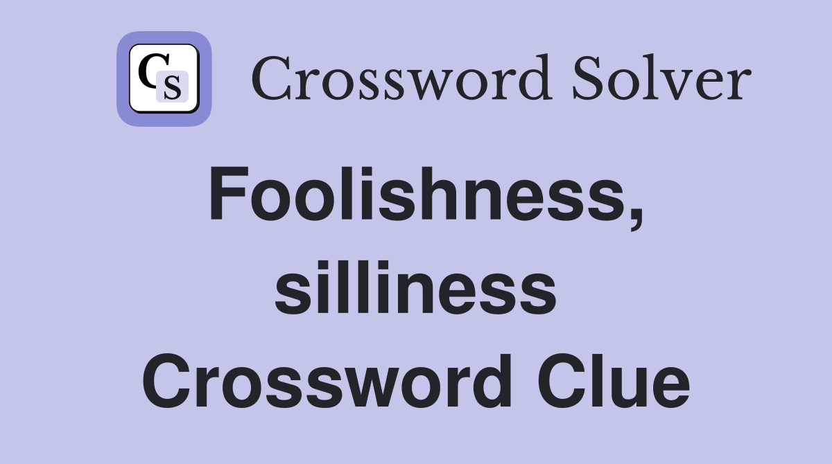 Foolishness, silliness Crossword Clue