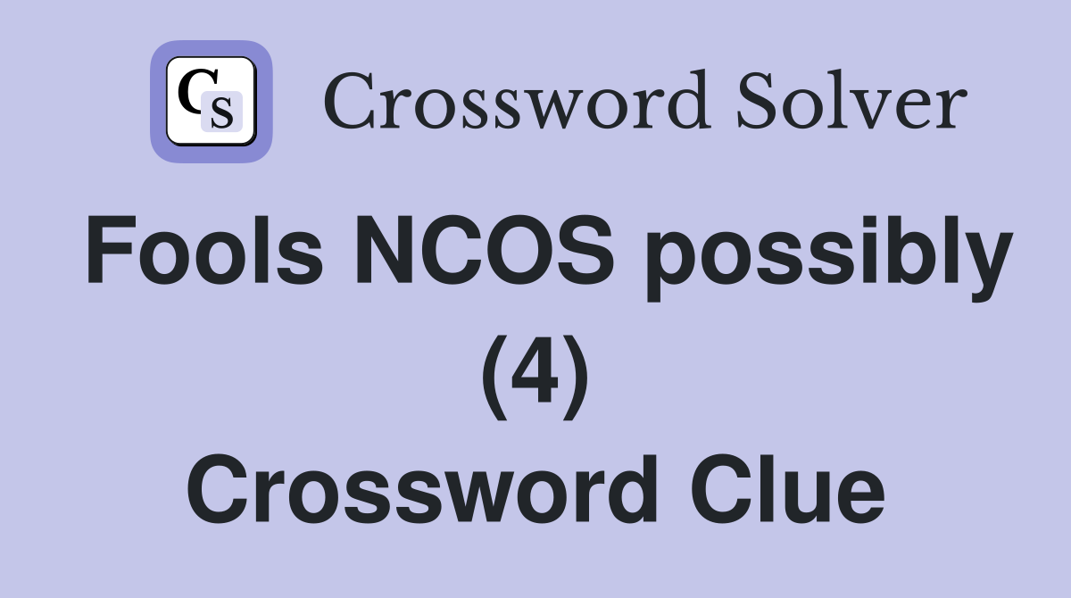 Fools NCOS possibly (4) Crossword Clue