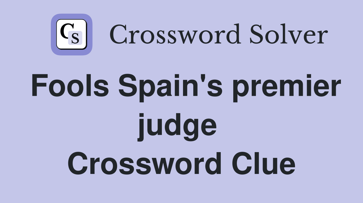 Fools Spain's premier judge  Crossword Clue