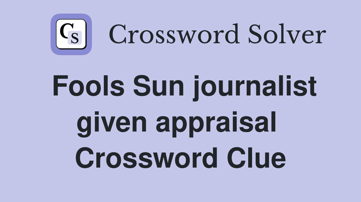 Fools Sun journalist given appraisal  Crossword Clue