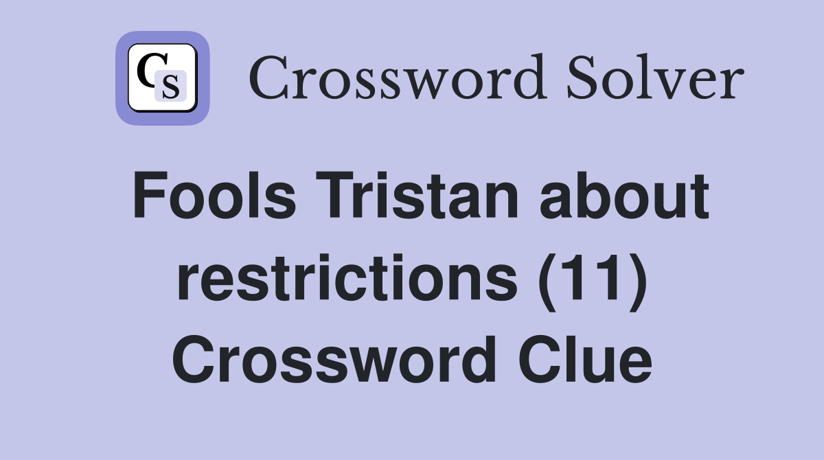 Fools Tristan about restrictions (11) Crossword Clue