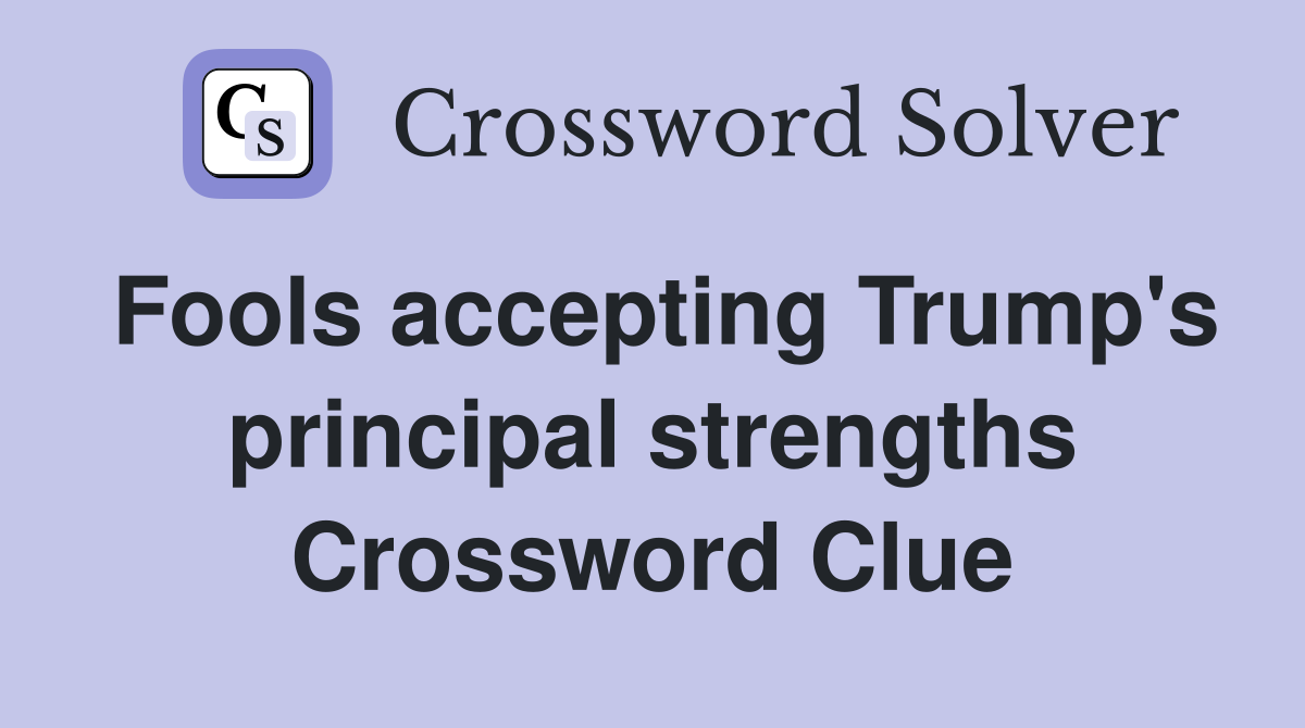 Fools accepting Trump's principal strengths Crossword Clue