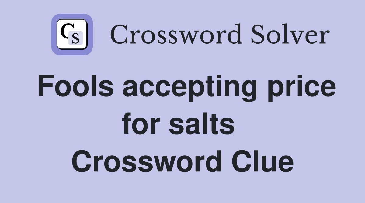 Fools accepting price for salts  Crossword Clue