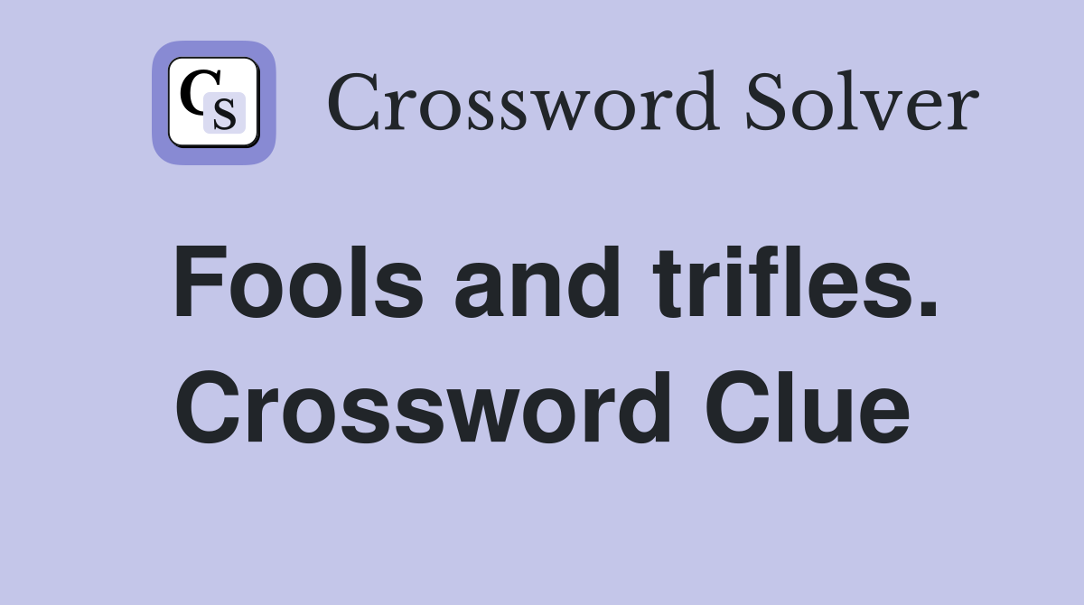 Fools and trifles. Crossword Clue