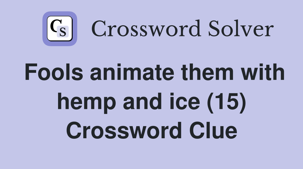 Fools animate them with hemp and ice (15) Crossword Clue